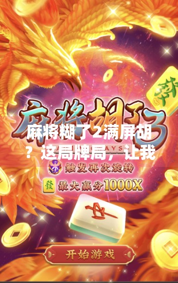 麻将糊了2满屏胡？这局牌局，让我看懂了人生最真实的赢与输