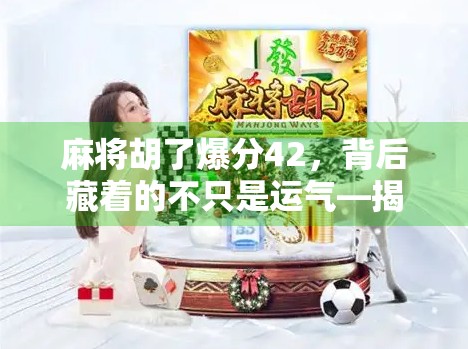 麻将胡了爆分42，背后藏着的不只是运气—揭秘赌局背后的心理战与规则陷阱