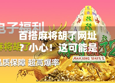 百搭麻将胡了网址？小心！这可能是网络陷阱！