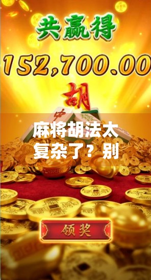 麻将胡法太复杂了？别慌！一篇带你从入门到精通的傻瓜式攻略