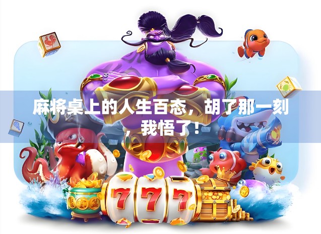 麻将桌上的人生百态，胡了那一刻，我悟了！