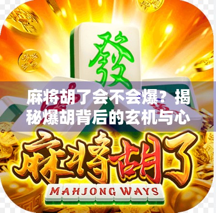 麻将胡了会不会爆？揭秘爆胡背后的玄机与心理博弈
