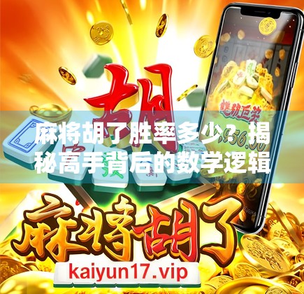 麻将胡了胜率多少？揭秘高手背后的数学逻辑与心理博弈！
