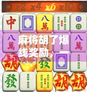 麻将胡了爆线奖励，一场输赢之间的社交狂欢与心理博弈