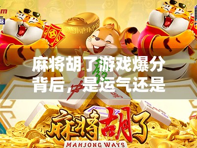麻将胡了游戏爆分背后，是运气还是算法？揭秘爆分背后的真相！
