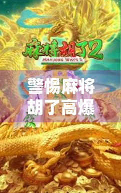 警惕麻将胡了高爆网站背后的陷阱，别让娱乐变成骗局！