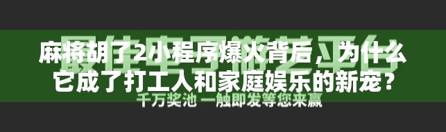 麻将胡了2小程序爆火背后，为什么它成了打工人和家庭娱乐的新宠？