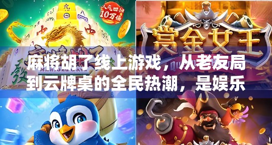 麻将胡了线上游戏，从老友局到云牌桌的全民热潮，是娱乐升级还是社交异化？